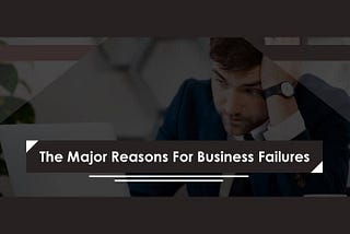 The Major Reasons For Small Business Failures