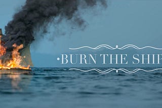 Burn Your Ships: What It Means to be Committed