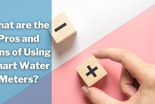What are the Pros and Cons of Using Smart Water Meters?
