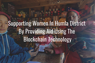 Supporting women in Humla district by providing aid using the blockchain technology