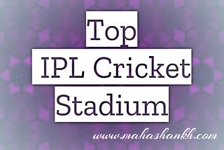 BEST 5 IPL CRICKET STADIUM WITH TOP DESIGN & FACILITIES