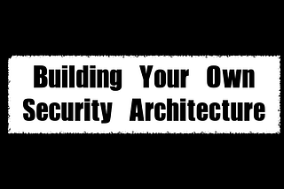 Building Your Own Security Architecture Chapter 10: Become A Security Architect