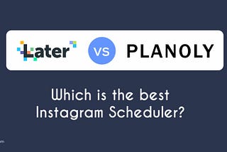 Planoly vs Later- Which is the Best Instagram Scheduler?