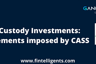 Safe Custody Investments: Requirements imposed by CASS — Fintelligents