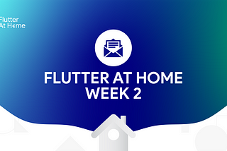 Flutter At Home Weekly Update 2