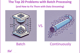 The Top 20 Problems with Batch Processing (and How to Fix Them with Data Streaming)