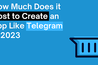 How Much Does it Cost to Create an App Like Telegram in 2023?