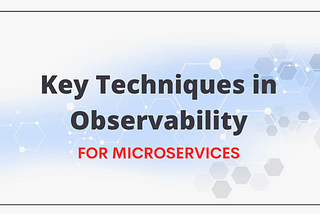 Microservices Observability: Key Techniques
