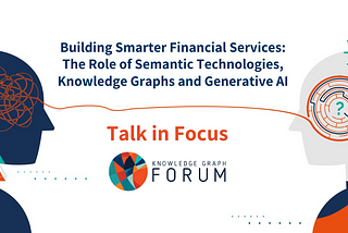 Building Smarter Financial Services: The Role of Semantic Technologies, Knowledge Graphs and…