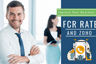 Improve Your Business With First Call Resolution (FCR) Rate And Zoho