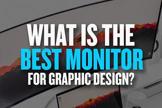 Top 10 Monitors for Graphic Designers in 2021