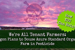 We’re All Tenant Farmers: Oregon Plans to Douse Azure Standard Organic Farm in Pesticide