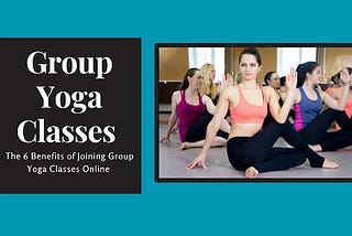 The 6 Benefits of Joining Group Yoga Classes Online