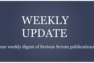 Serious Scrum Weekly Update #55