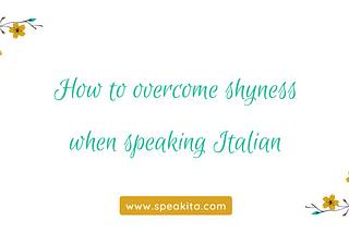 How to overcome shyness when speaking Italian | Speakita