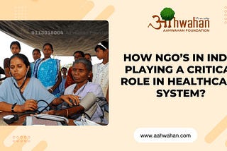 How NGO’s in India Playing a Critical Role In Healthcare System?