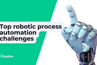 Top robotic process automation challenges that cause failure