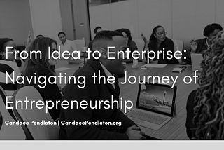 From Idea to Enterprise: Navigating the Journey of Entrepreneurship | Candace Pendleton |…