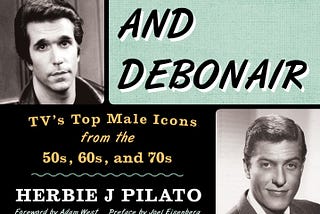 The DASHING, DARING, AND DEBONAIR Classic TV Male Icons Companion by Herbie J Pilato Celebrates 10…