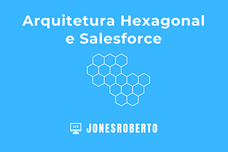 Arquitetura Hexagonal no Salesforce