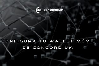 CONFIGURA TU WALLET MÓVIL DE CONCORDIUM