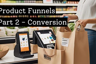 Product Funnels — Part 2 — Conversion