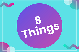 A feature image consisting of ‘8 Things’ as text on a background of multiple bright colors.