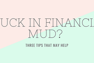 Sweet Elyse: 3 Ideas When You’re Stuck in the Financial Mud