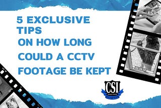 5 Exclusive Tips on How Long Could a CCTV Footage Be Kept