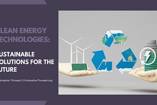 Clean Energy Technologies: Sustainable Solutions for the Future | Christopher Throssel