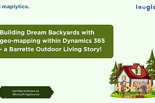 Building Dream Backyards with geo-mapping within Dynamics 365 — a Barrette Outdoor Living Story!