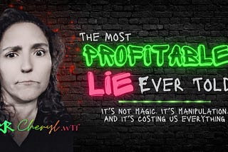 Title Image: The Most Profitable Lie Ever Told
 It’s not magic. It’s manipulation. And it’s costing us everything