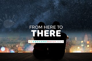 From Here to There