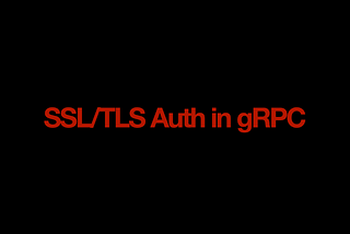 Implementing SSL/TLS Auth in gRPC — Let’s Do Tech