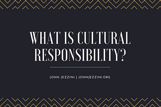 What Is Cultural Responsibility? | John Jezzini