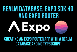 Getting Started with Realm Database, Expo SDK 49 and Expo Router