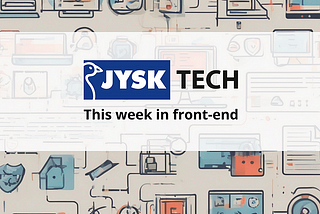 JYSK TECH This week in front-end