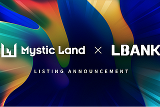 [Notice of Listing] Mystic Land Token, Global Exchange LBANK First Listed