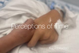 Perceptions of Time — Epilepsy Dad