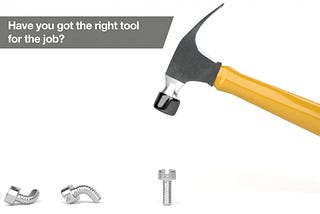 The right tool for the right job