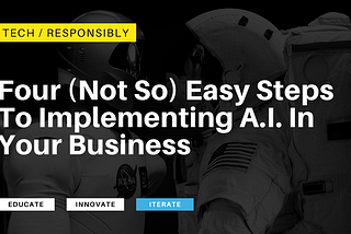 Four (Not So) Easy Steps To Implementing A.I. In Your Business