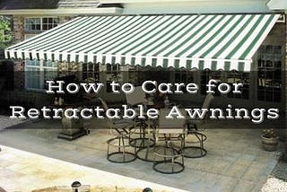 How to Care For Your Retractable Awning