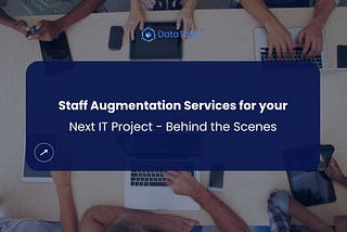 Staff Augmentation Services for your Next IT Project — Behind the Scenes