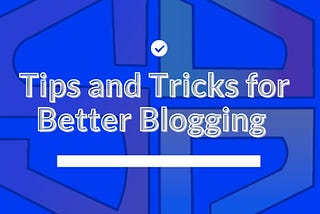 Tips and Tricks for Better Blogging (Boost Your Blogging Game)