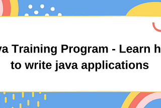 Java Training Program — Learn how to write java applications — software labs