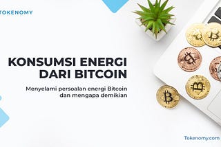 Konsumsi Energi dari Bitcoin: Menyelami persoalan energi Bitcoin dan mengapa demikian