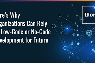 Voici pourquoi les organisations peuvent compter sur le développement Low-Code ou No-Code pour…