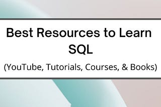 50 Best Resources to Learn SQL (YouTube, Courses, Books, etc)