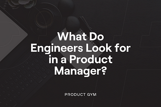 Mastering the Technical Interview: What Do Engineers Look for in a Product Manager?