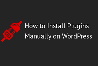 How to Install Plugins Manually on WordPress